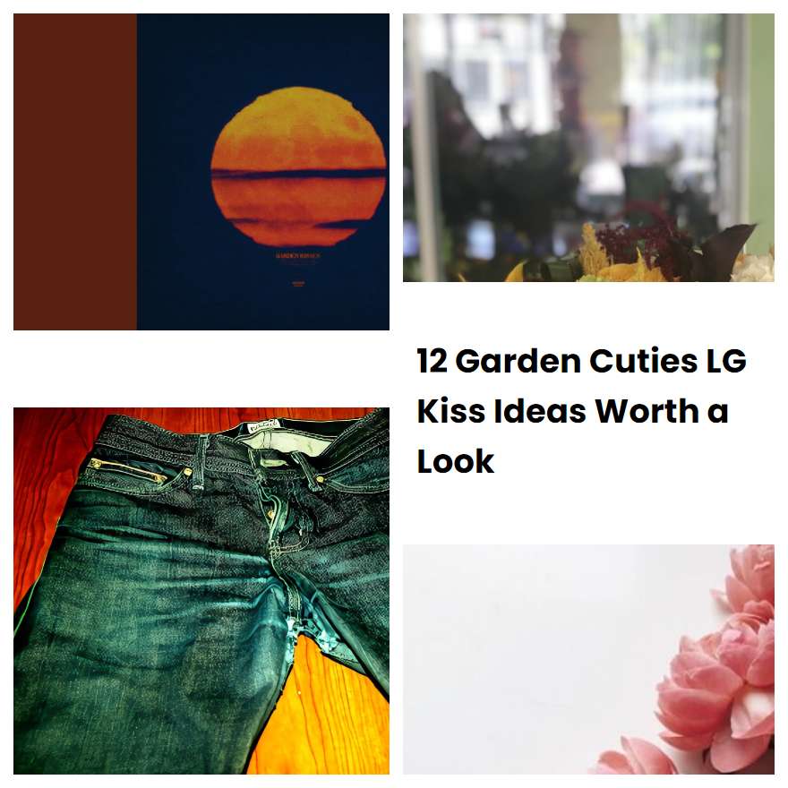 12 Garden Cuties LG Kiss Ideas Worth a Look