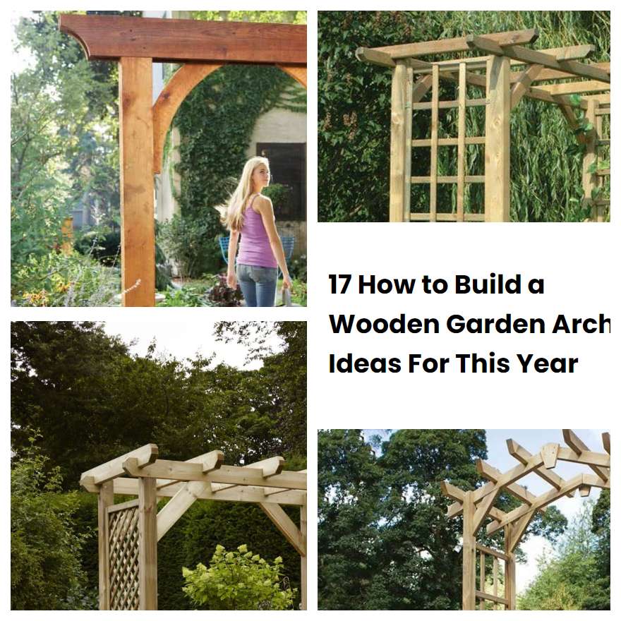 17 How to Build a Wooden Garden Arch Ideas For This Year