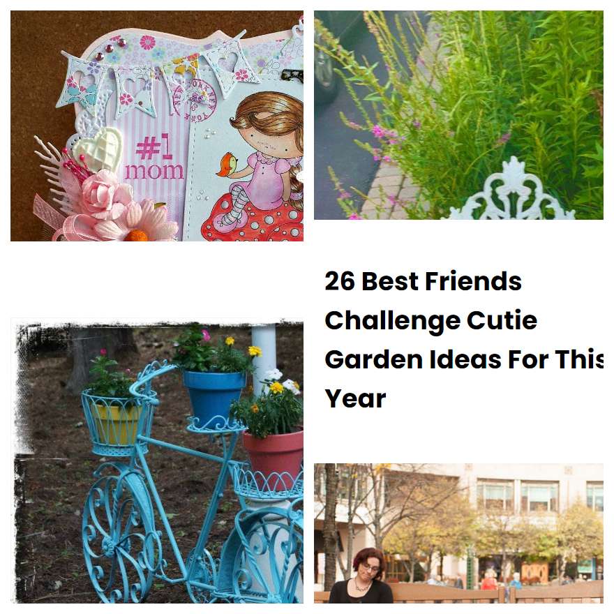 26 Best Friends Challenge Cutie Garden Ideas For This Year